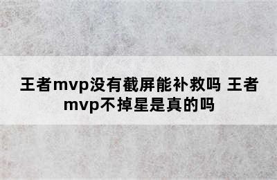 王者mvp没有截屏能补救吗 王者mvp不掉星是真的吗